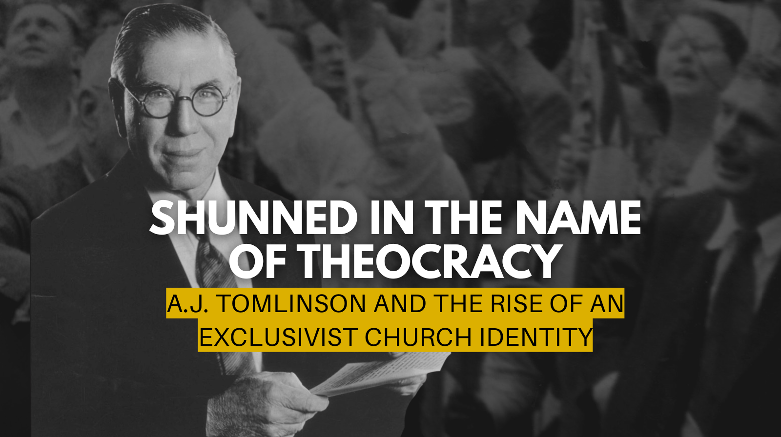 Shunned in the Name of Theocracy: A.J. Tomlinson and the Rise of an Exclusivist Church Identity
