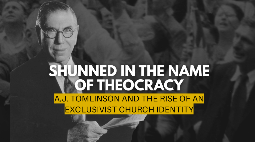 Shunned in the Name of Theocracy: A.J. Tomlinson and the Rise of an Exclusivist Church&nbsp;Identity