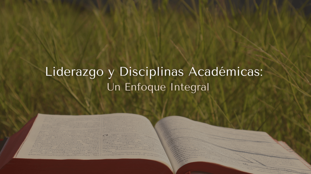 Liderazgo y Disciplinas Académicas: Un Enfoque&nbsp;Integral